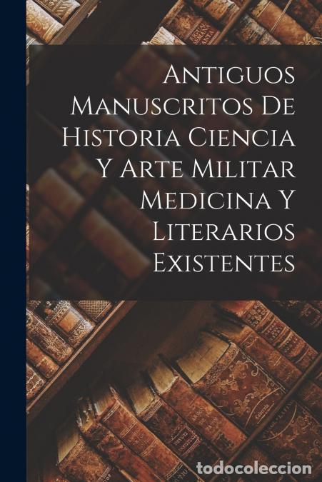 B&uuml;cher: Antiguos Manuscritos de Historia Ciencia y Arte Militar Medicina Y Literarios Existentes - Anonymous