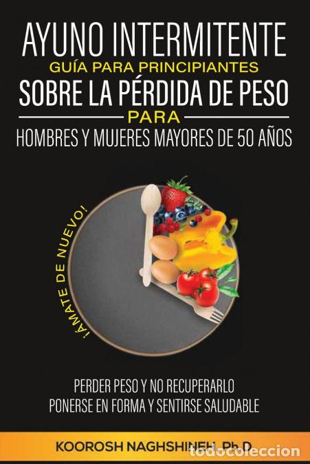 Libri: AYUNO INTERMITENTE GU&Iacute;A PARA PRINCIPIANTES SOBRE LA P&Eacute;RDIDA DE PESO PARA HOMBRES Y MUJERES MAYORES