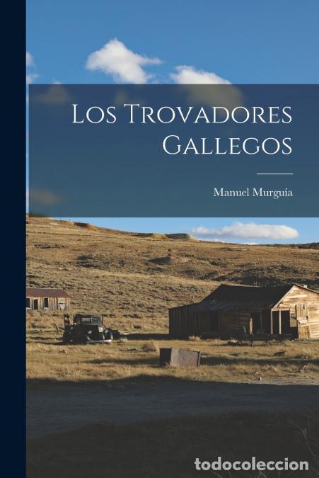 B&uuml;cher: Los Trovadores Gallegos - Manuel Murguia