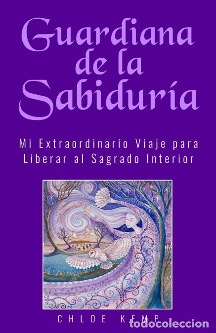 B&uuml;cher: Guardiana de la Sabidur&iacute;a - Mi Extraordinario Viaje para Liberar el Sagrado Interior - Chloe Kemp