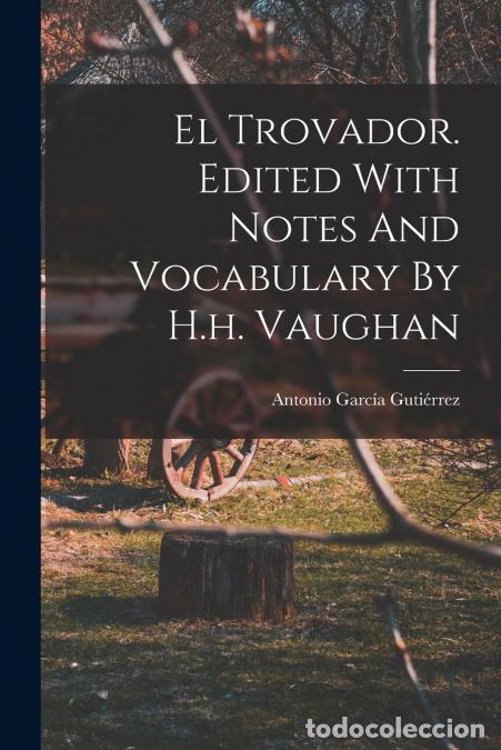 books: El Trovador. Edited With Notes And Vocabulary By H.h. Vaughan - Antonio 1813-1884 Garc&iacute;a Guti&eacute;rrez