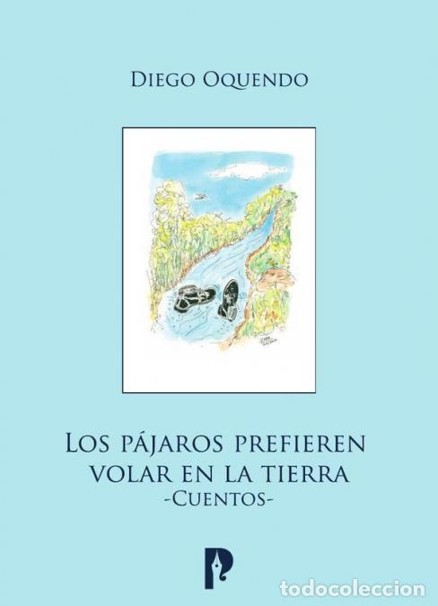 Livres: Los p&aacute;jaros prefieren volar en la tierra - Cuentos - Diego Oquendo