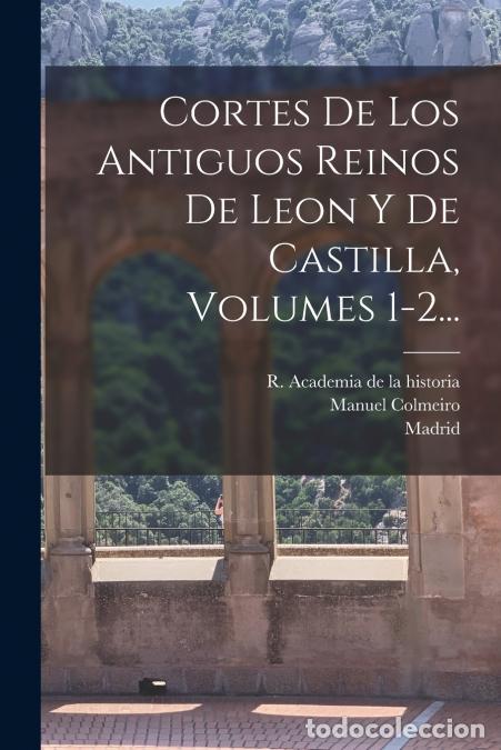 Libros: Cortes De Los Antiguos Reinos De Leon Y De Castilla, Volumes 1-2... - Manuel Colmeiro,Madrid,R. Acad