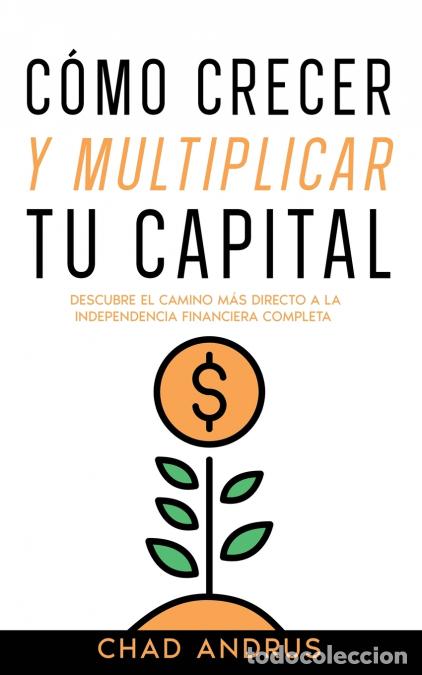 Livros: C&oacute;mo Crecer y Multiplicar tu Capital - Descubre el Camino m&aacute;s Directo a la Independencia Financiera