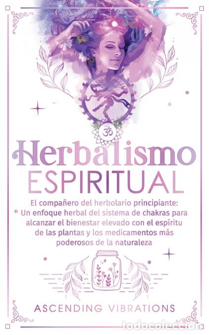 Libri: Herbalismo Espiritual - El compa&ntilde;ero del herbolario principiante: Un enfoque herbal del sistema de c