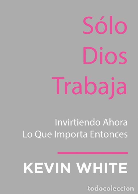 B&uuml;cher: Only God Works - (Spanish) Investing Now What Matters Then - Kevin White