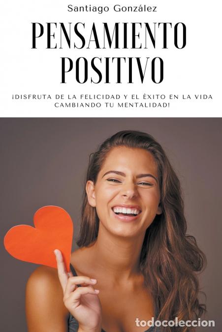 B&uuml;cher: Pensamiento positivo - &#161;Disfruta de la felicidad y el &#233;xito en la vida cambiando tu mental