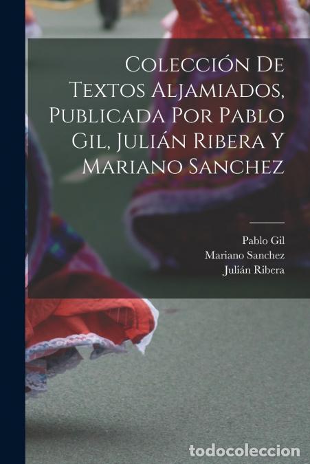 books: Colecci&oacute;n de textos aljamiados, publicada por Pablo Gil, Juli&aacute;n Ribera y Mariano Sanchez - Pablo Gil