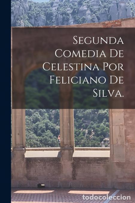 Libri: Segunda Comedia De Celestina Por Feliciano De Silva. - Anonymous