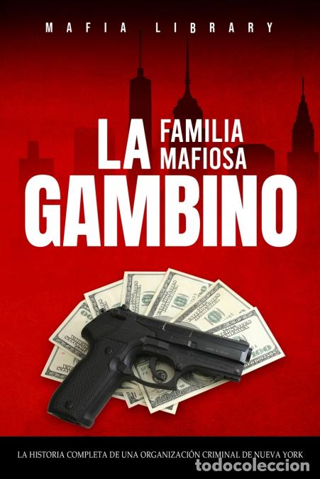 Libri: La Familia Mafiosa Gambino - La Historia Completa y Fascinante de la Organizaci&oacute;n Criminal de Nueva
