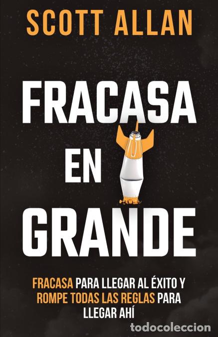 Libri: Fracasa En Grande - Fracasa para Llegar al &Eacute;xito y Rompe Todas las Reglas para Llegar Ah&iacute; - Scott Al