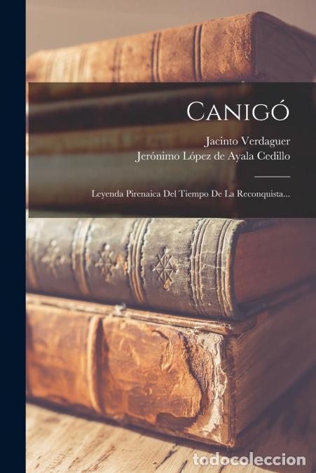 books: Canig&oacute; - Leyenda Pirenaica Del Tiempo De La Reconquista... - Jacinto Verdaguer,Jer&oacute;nimo L&oacute;pez de Aya