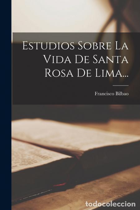 books: Estudios Sobre La Vida De Santa Rosa De Lima... - Francisco Bilbao