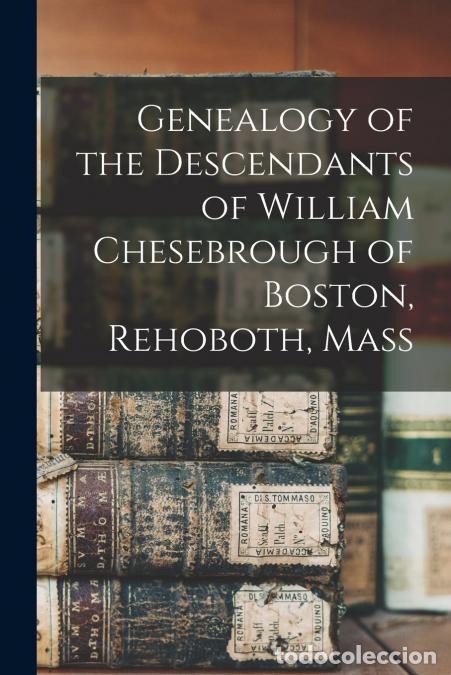 Libros: Genealogy of the Descendants of William Chesebrough of Boston, Rehoboth, Mass - Anonymous