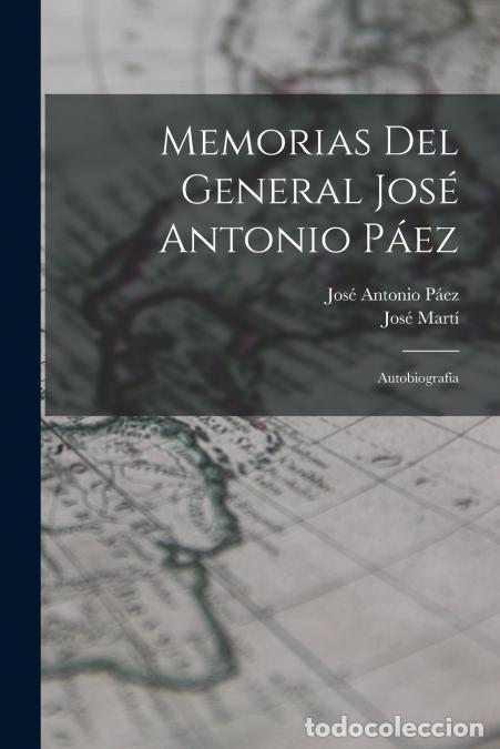Livros: Memorias del general Jos&eacute; Antonio P&aacute;ez - Autobiograf&iacute;a - JOS&Eacute; MART&Iacute;,Jos&eacute; Antonio P&aacute;ez