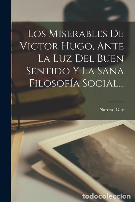 Livros: Los Miserables De Victor Hugo, Ante La Luz Del Buen Sentido Y La Sana Filosof&iacute;a Social... - Narciso