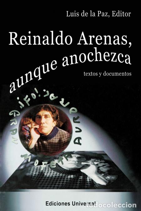Libros: REINALDO ARENAS, AUNQUE ANOCHEZCA. TEXTOS Y DOCUMENTOS., Estudio de la vida y obra de uno de los mej