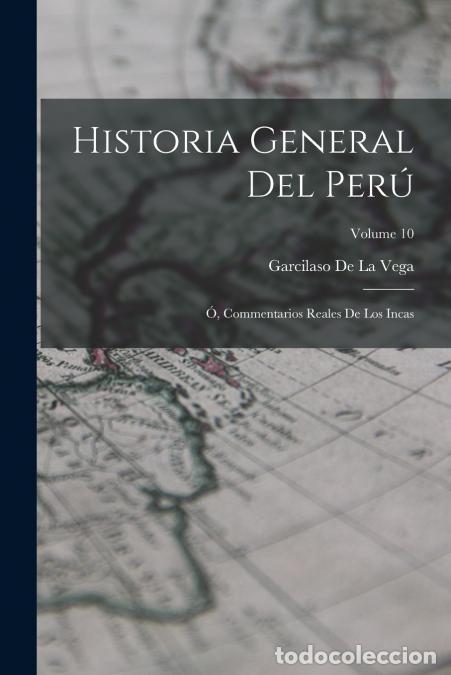 Libros: Historia General Del Per&uacute; - &Oacute;, Commentarios Reales De Los Incas; Volume 10 - Garcilaso de la Vega