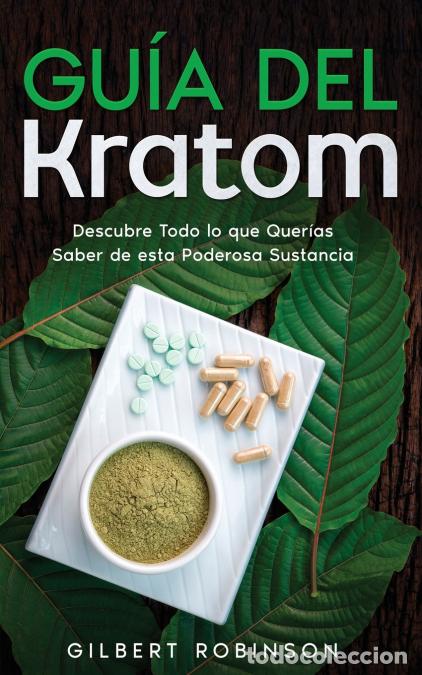 Libri: Gu&iacute;a del Kratom - Descubre Todo lo que Quer&iacute;as Saber de esta Poderosa Sustancia - Gilbert Robinson