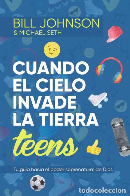 Libri: Cuando el cielo invade la Tierra, Teens - Tu gu&iacute;a hacia el poder sobrenatural de Dios - Bill Johnson