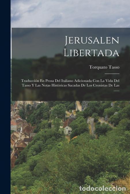 Libros: Jerusalen Libertada - Traducci&oacute;n En Prosa Del Italiano Adicionada Con La Vida Del Tasso Y Las Notas