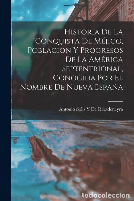 Libros: Historia De La Conquista De M&eacute;jico, Poblacion Y Progresos De La Am&eacute;rica Septentrional, Conocida Por - Foto 1