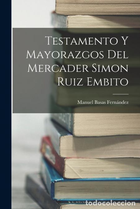 Libri: Testamento y mayorazgos del mercader Simon Ruiz Embito - Manuel Basas Fern&aacute;ndez