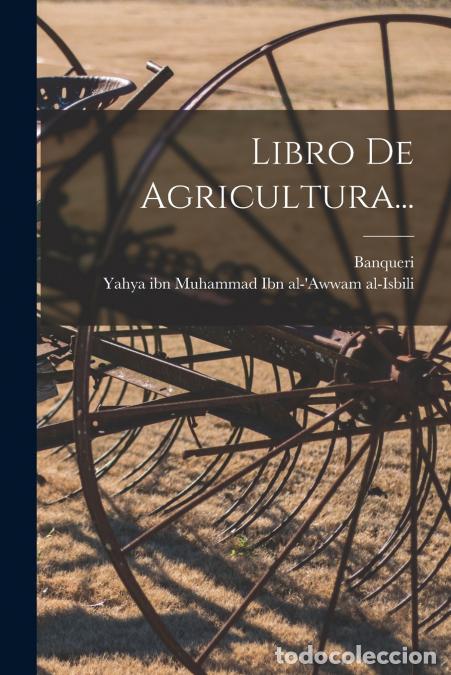 Livros: Libro De Agricultura... - Banqueri,Yahya ibn Muhammad Ibn al-?Awwam al-I...