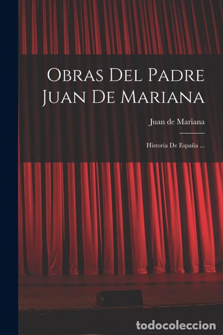 Livres: Obras Del Padre Juan De Mariana - Historia De Espa&ntilde;a ... - Juan de Mariana