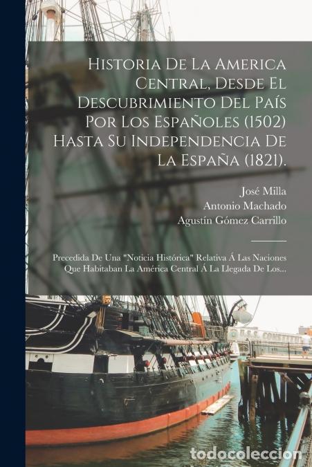 Libros: Historia De La America Central, Desde El Descubrimiento Del Pa&iacute;s Por Los Espa&ntilde;oles (1502) Hasta Su I