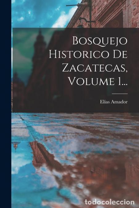 Libros: Bosquejo Historico De Zacatecas, Volume 1... - El&iacute;as Amador
