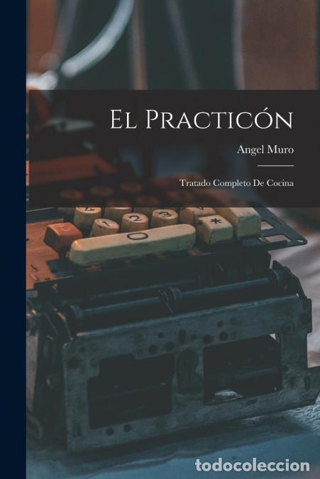 Libros: El practic&oacute;n - Tratado completo de cocina - Angel Muro