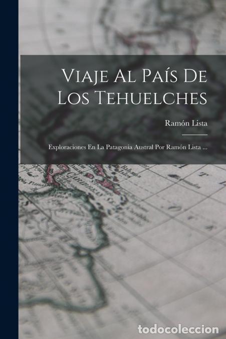 B&uuml;cher: Viaje Al Pa&iacute;s De Los Tehuelches - Exploraciones En La Patagonia Austral Por Ram&oacute;n Lista ... - Ram&oacute;n