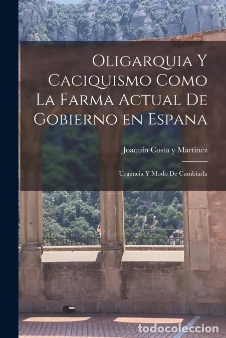 Livros: Oligarquia y caciquismo como la farma actual de gobierno en espana - Urgencia y modo de cambiarla -