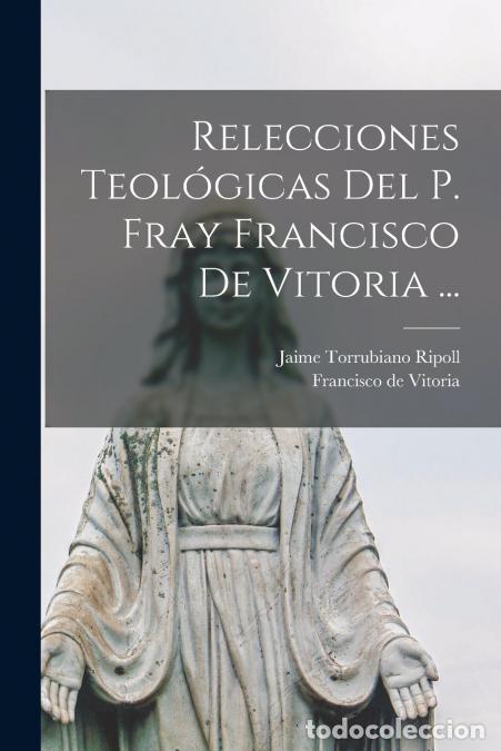 Libri: Relecciones Teol&oacute;gicas del P. Fray Francisco de Vitoria ... - Francisco de Vitoria,Jaime Torrubiano
