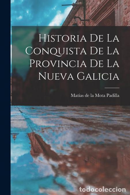 books: Historia De La Conquista De La Provincia De La Nueva Galicia - Mat&iacute;as de la 1688-1766 Mota Padilla