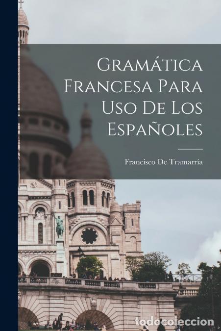 Libros: Gram&aacute;tica Francesa Para Uso De Los Espa&ntilde;oles - Francisco De Tramarr&iacute;a