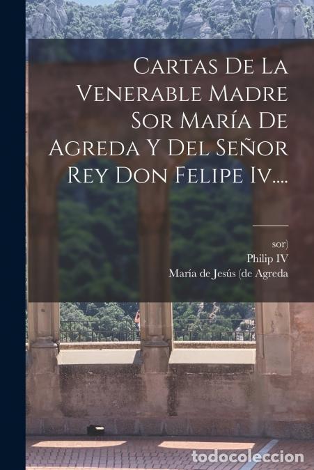Libros: Cartas De La Venerable Madre Sor Mar&iacute;a De Agreda Y Del Se&ntilde;or Rey Don Felipe Iv.... - Mar&iacute;a de Jes&uacute;s