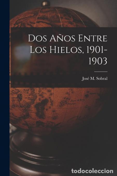 Livros: Dos A&ntilde;os Entre Los Hielos, 1901-1903 - Jos&eacute; M. Sobral