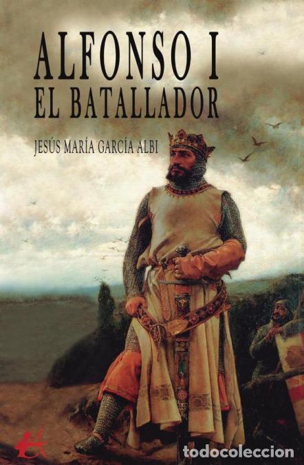 books: Alfonso I - El Batallador - Jes&uacute;s Mar&iacute;a Garc&iacute;a Albi