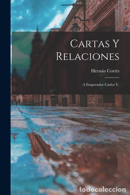 books: Cartas Y Relaciones - A Emperador Carlos V. - Hern&aacute;n Cort&eacute;s