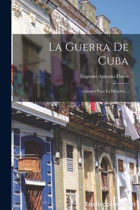 B&uuml;cher: La Guerra De Cuba - (apuntes Para La Historia)... - Eugenio Antonio Flores