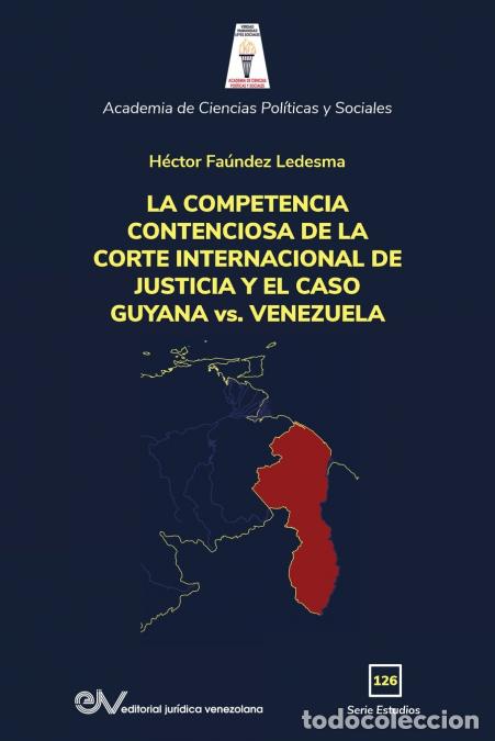 books: LA COMPETENCIA DE LA CORTE INTERNACIONAL DE JUSTICIA Y EL CASO GUYANA vs. VENEZUELA - HECTOR FAUNDEZ