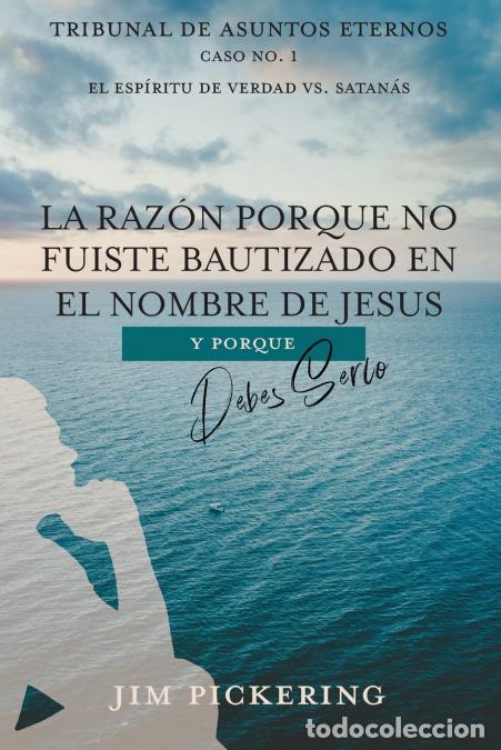 Libri: La Raz&oacute;n Porque No Fuiste Bautizado en el Nombre de Jesus - Y Por Que Debes Serlo - Jim Pickering