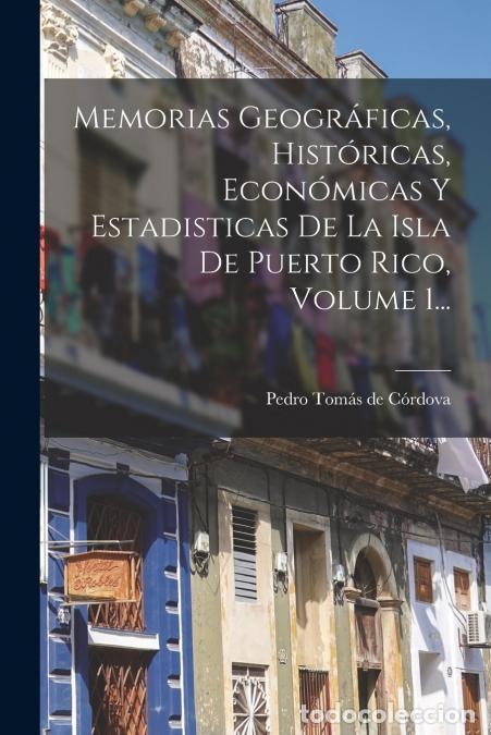 Libros: Memorias Geogr&aacute;ficas, Hist&oacute;ricas, Econ&oacute;micas Y Estadisticas De La Isla De Puerto Rico, Volume 1... -