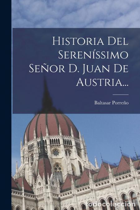 Libri: Historia Del Seren&iacute;ssimo Se&ntilde;or D. Juan De Austria... - Baltasar Porre&ntilde;o