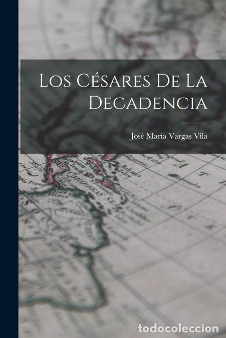 Libri: Los C&eacute;sares De La Decadencia - Jos&eacute; Mar&iacute;a Vargas Vila