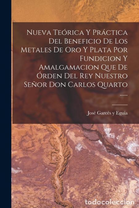 Libri: Nueva Te&oacute;rica Y Pr&aacute;ctica Del Beneficio De Los Metales De Oro Y Plata Por Fundicion Y Amalgamacion Qu