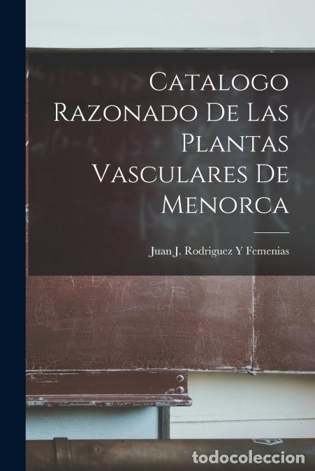 B&uuml;cher: Catalogo Razonado De Las Plantas Vasculares De Menorca - Juan J. Rodriguez Y Femenias