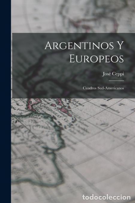 books: Argentinos Y Europeos - Cuadros Sud-Americanos - Jos&eacute; Ceppi